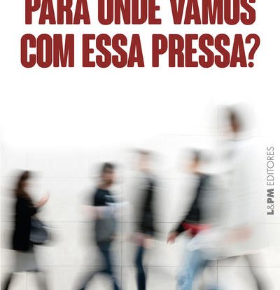PARA ONDE VAMOS COM ESSA PRESSA?