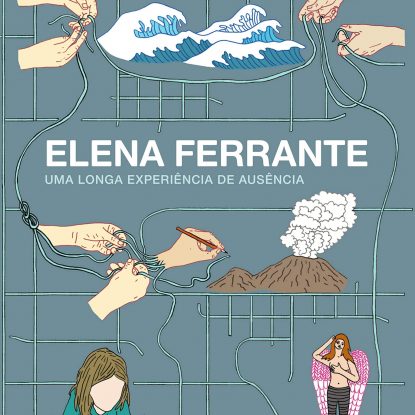 ELENA FERRANTE, UMA LONGA EXPERIÊNCIA DE AUSÊNCIA