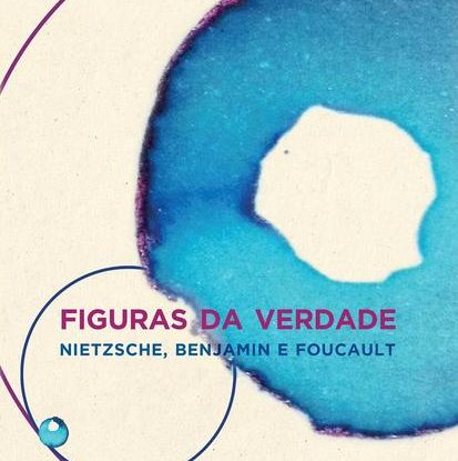 FIGURAS DA VERDADE - NIETZSCHE, BENJAMIN E FOUCAULT