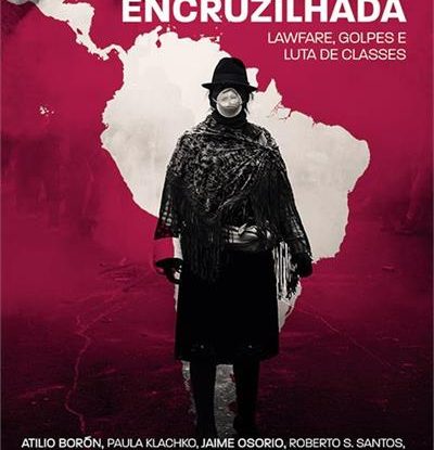 AMÉRICA LATINA NA ENCRUZILHADA - LAWFARE, GOLPES E LUTA DE CLASSES