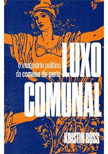 LUXO COMUNAL - O IMAGINÁRIO POLÍTICO DA COMUNA DE PARIS