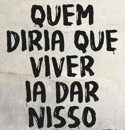 QUEM DIRIA QUE VIVER IA DAR NISSO