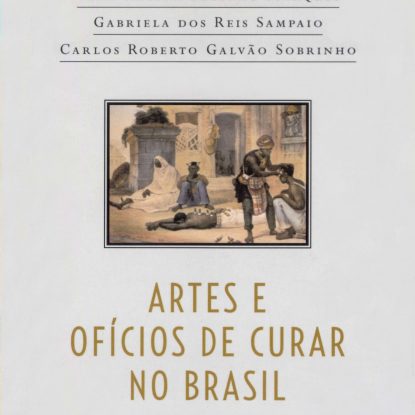 ARTES E OFÍCIOS DE CURAR NO BRASIL - CAPÍTULOS DE HISTÓRIA SOCIAL