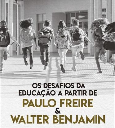 DESAFIOS DA EDUCAÇÃO A PARTIR DE PAULO FREIRE E WALTER BENJAMIN