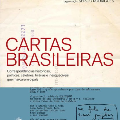 CARTAS BRASILEIRAS - CORRESPONDÊNCIAS HISTÓRICAS, POLÍTICAS, CÉLEBRES, HILÁRIAS E INESQUECÍVEIS QUE MARCARAM O PAÍS