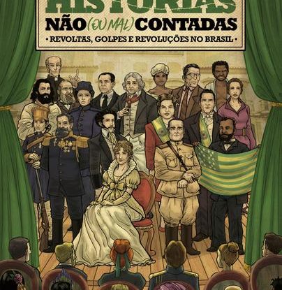 HISTÓRIAS NÃO (OU MAL) CONTADAS : REVOLTAS, GOLPES E REVOLUÇÕES NO BRASIL
