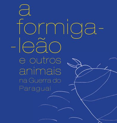 A FORMIGA LEÃO E OUTROS ANIMAIS NA GUERRA DO PARAGUAI