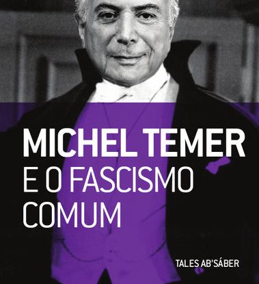 MICHEL TEMER E O FASCISMO COMUM