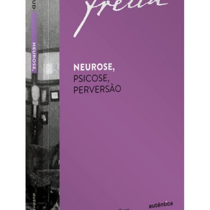 FREUD - NEUROSE, PSICOSE, PERVERSÃO