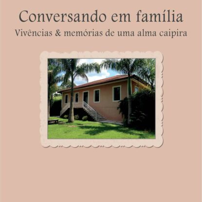 CONVERSANDO EM FAMÍLIA - VIVÊNCIAS & MEMÓRIAS DE UMA  ALMA CAIPIRA