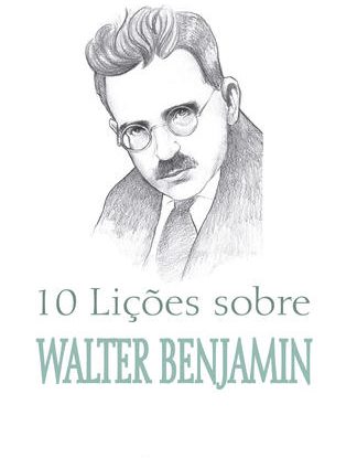 10 LIÇÕES SOBRE WALTER BENJAMIN