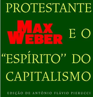A ÉTICA PROTESTANTE E O ''ESPÍRITO'' DO CAPITALISMO