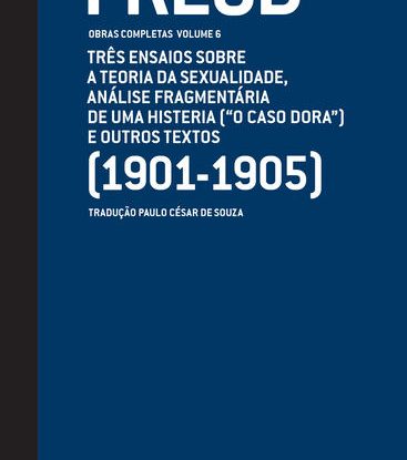 TRÊS ENSAIOS SOBRE A TEORIA DA SEXUALIDADE E OUTROS TEXTOS (1901-1905) - OBRAS COMPLETAS (VOL. 6)