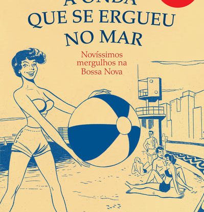 A ONDA QUE SE ERGUEU NO MAR - NOVÍSSIMOS MERGULHOS NA BOSSA NOVA