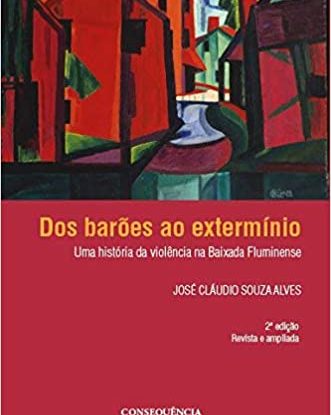 DOS BARÕES AO EXTERMÍNIO UMA HISTÓRIA DA VIOLÊNCIA NA BAIXADA FLUMINENSE