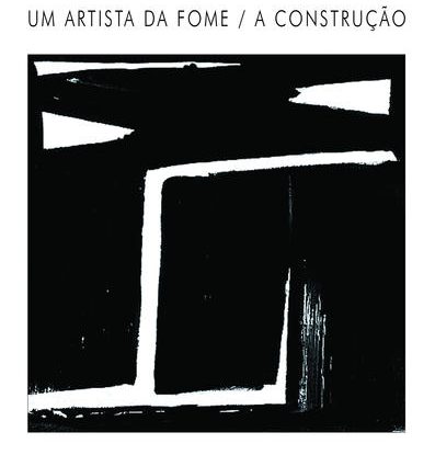 UM ARTISTA DA FOME / A CONSTRUÇÃO