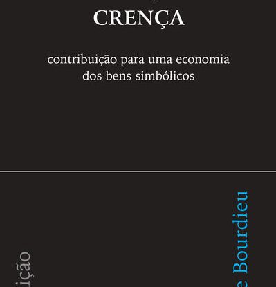 A PRODUÇÃO DA CRENÇA - CONTRIBUIÇÃO PARA UMA ECONOMIA DOS BENS SIMBÓLICOS