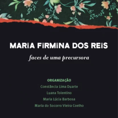 Maria Firmina dos Reis - Faces de uma precursora