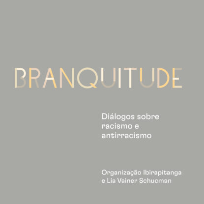 Branquitude: diálogos sobre racismo e antirrascismo